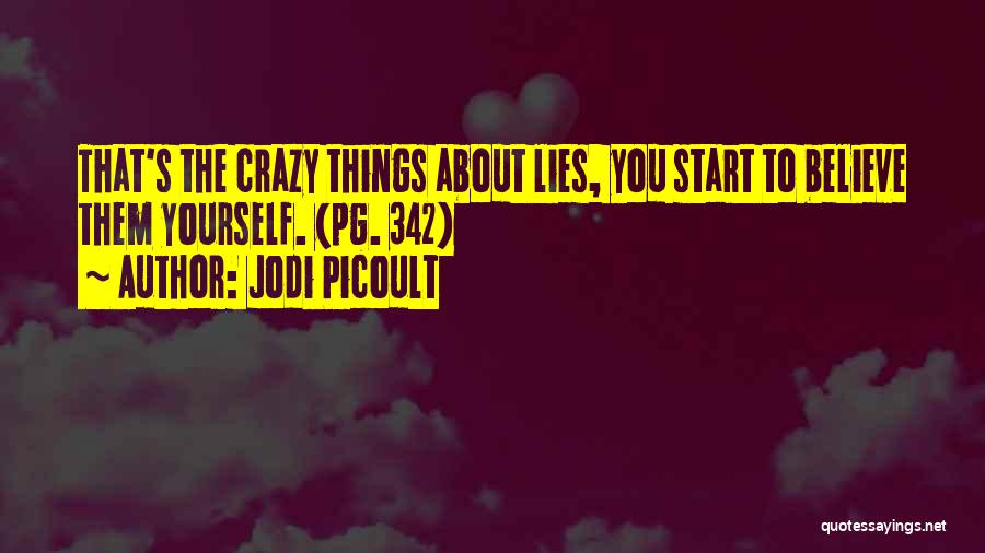 Jodi Picoult Quotes: That's The Crazy Things About Lies, You Start To Believe Them Yourself. (pg. 342)