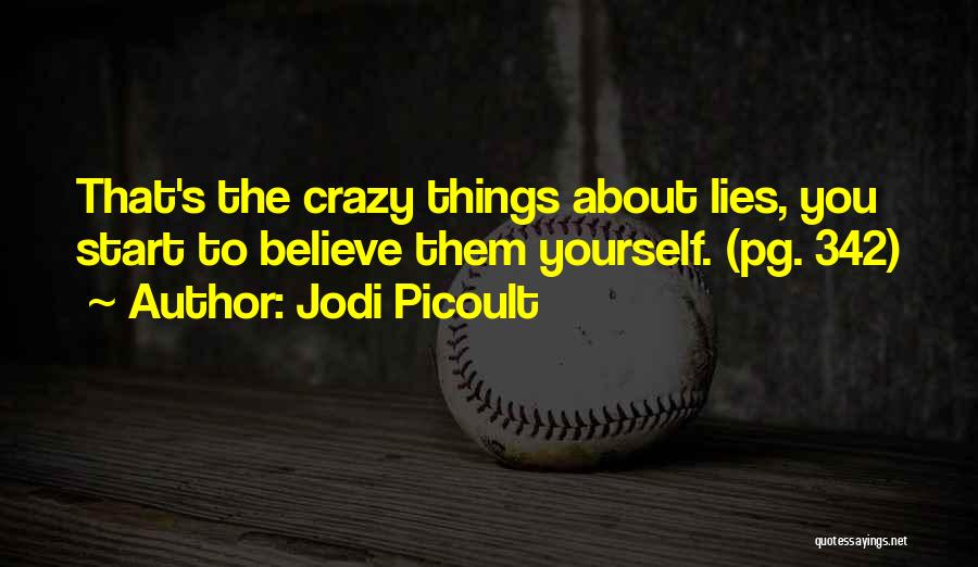 Jodi Picoult Quotes: That's The Crazy Things About Lies, You Start To Believe Them Yourself. (pg. 342)