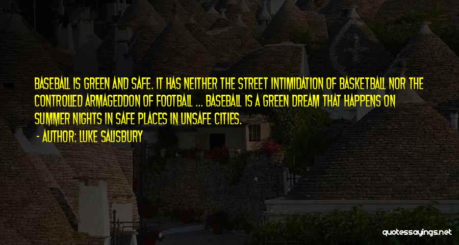 Luke Salisbury Quotes: Baseball Is Green And Safe. It Has Neither The Street Intimidation Of Basketball Nor The Controlled Armageddon Of Football ...