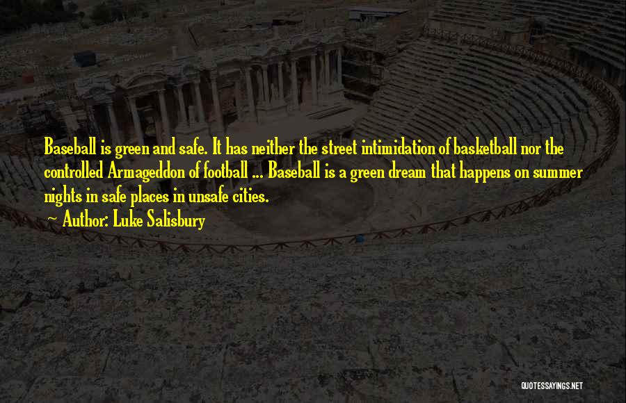 Luke Salisbury Quotes: Baseball Is Green And Safe. It Has Neither The Street Intimidation Of Basketball Nor The Controlled Armageddon Of Football ...