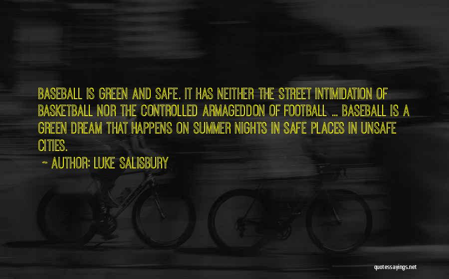 Luke Salisbury Quotes: Baseball Is Green And Safe. It Has Neither The Street Intimidation Of Basketball Nor The Controlled Armageddon Of Football ...