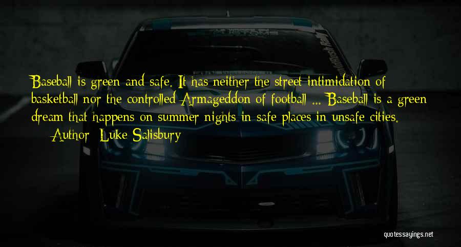 Luke Salisbury Quotes: Baseball Is Green And Safe. It Has Neither The Street Intimidation Of Basketball Nor The Controlled Armageddon Of Football ...