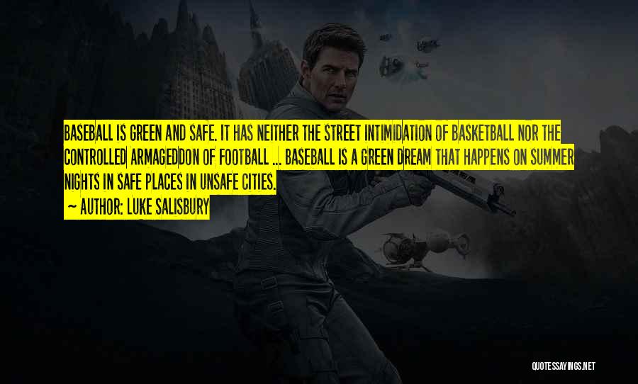 Luke Salisbury Quotes: Baseball Is Green And Safe. It Has Neither The Street Intimidation Of Basketball Nor The Controlled Armageddon Of Football ...