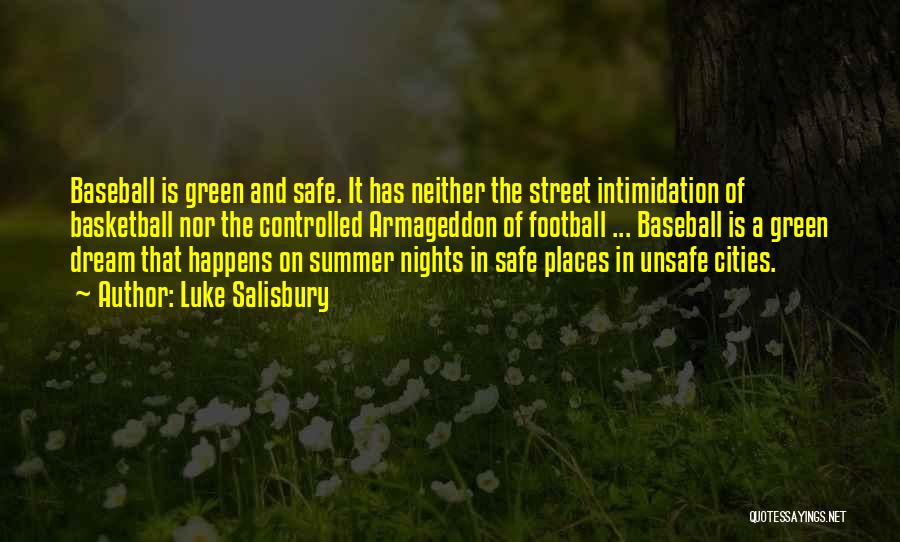 Luke Salisbury Quotes: Baseball Is Green And Safe. It Has Neither The Street Intimidation Of Basketball Nor The Controlled Armageddon Of Football ...