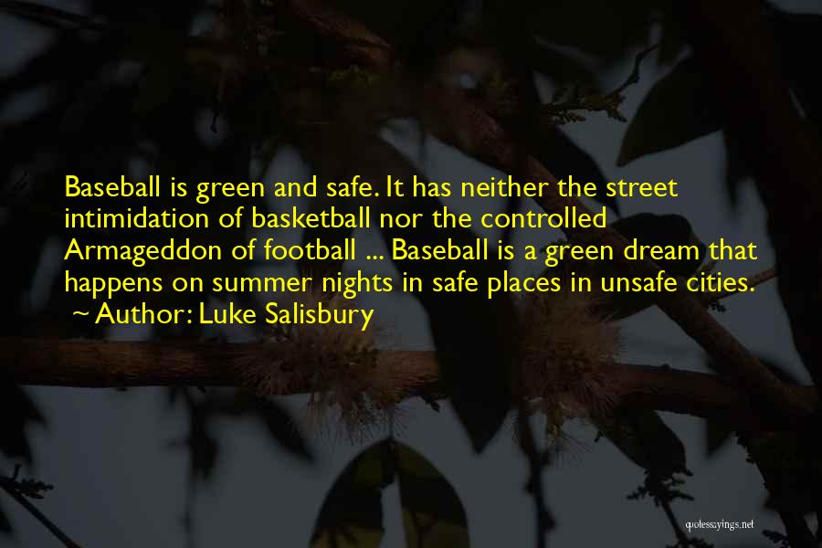 Luke Salisbury Quotes: Baseball Is Green And Safe. It Has Neither The Street Intimidation Of Basketball Nor The Controlled Armageddon Of Football ...