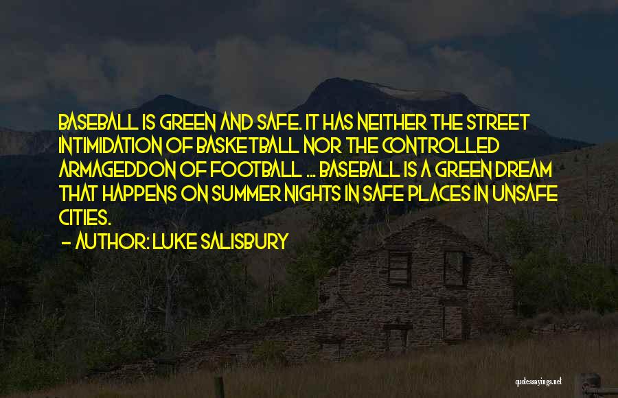 Luke Salisbury Quotes: Baseball Is Green And Safe. It Has Neither The Street Intimidation Of Basketball Nor The Controlled Armageddon Of Football ...