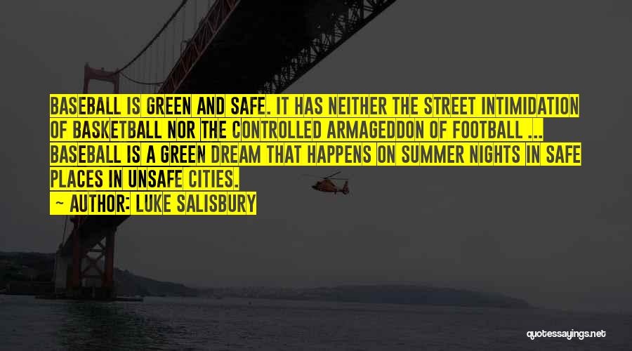 Luke Salisbury Quotes: Baseball Is Green And Safe. It Has Neither The Street Intimidation Of Basketball Nor The Controlled Armageddon Of Football ...