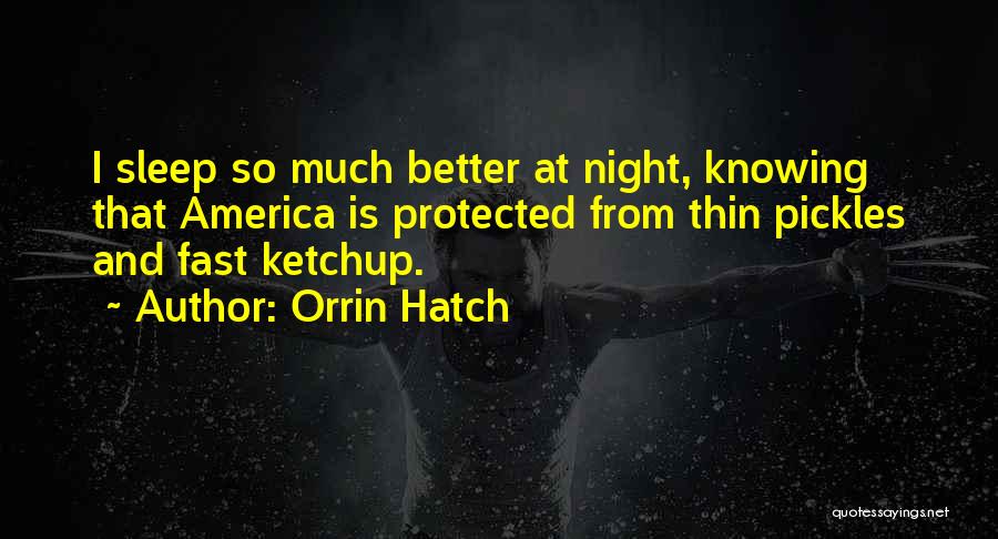 Orrin Hatch Quotes: I Sleep So Much Better At Night, Knowing That America Is Protected From Thin Pickles And Fast Ketchup.