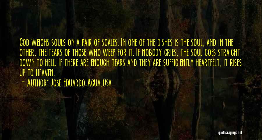 Jose Eduardo Agualusa Quotes: God Weighs Souls On A Pair Of Scales. In One Of The Dishes Is The Soul, And In The Other,