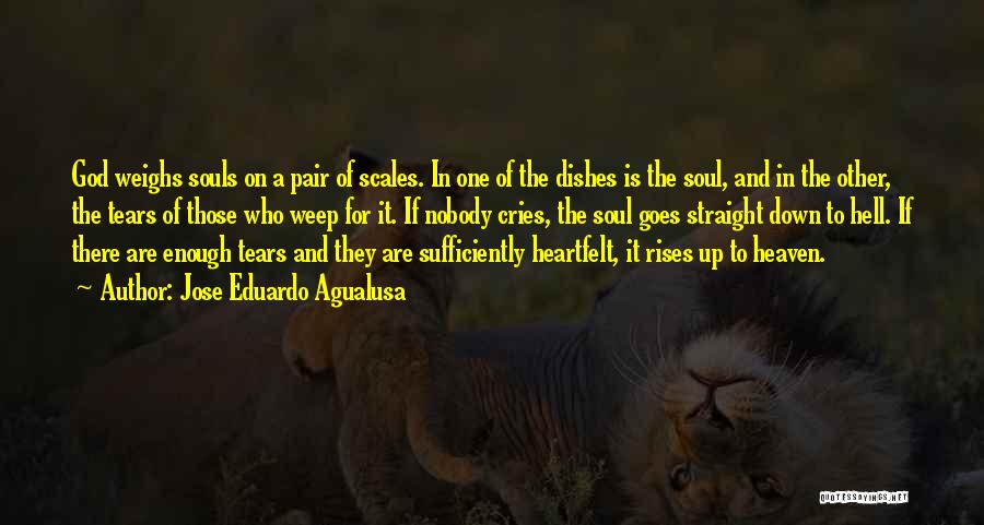 Jose Eduardo Agualusa Quotes: God Weighs Souls On A Pair Of Scales. In One Of The Dishes Is The Soul, And In The Other,