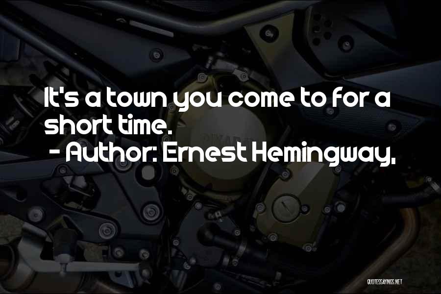 Ernest Hemingway, Quotes: It's A Town You Come To For A Short Time.
