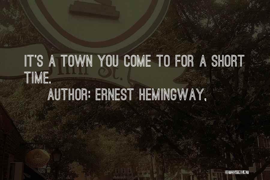 Ernest Hemingway, Quotes: It's A Town You Come To For A Short Time.