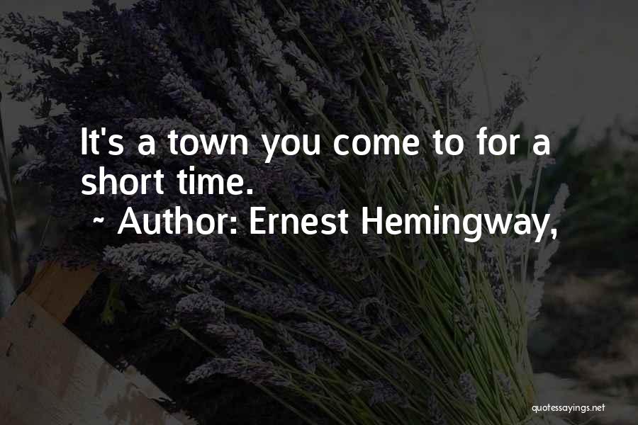Ernest Hemingway, Quotes: It's A Town You Come To For A Short Time.