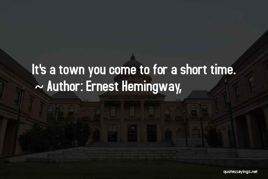 Ernest Hemingway, Quotes: It's A Town You Come To For A Short Time.