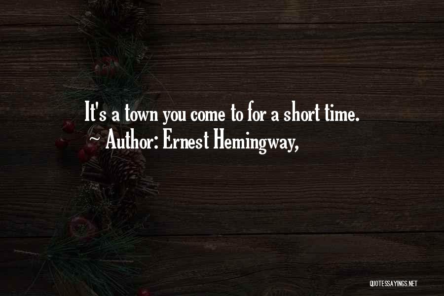 Ernest Hemingway, Quotes: It's A Town You Come To For A Short Time.