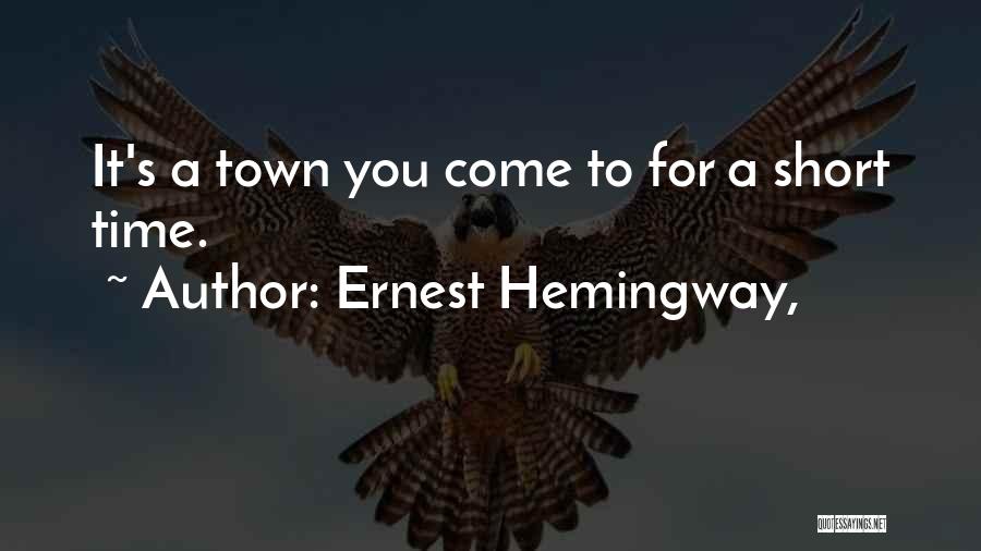 Ernest Hemingway, Quotes: It's A Town You Come To For A Short Time.