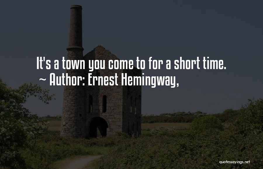 Ernest Hemingway, Quotes: It's A Town You Come To For A Short Time.