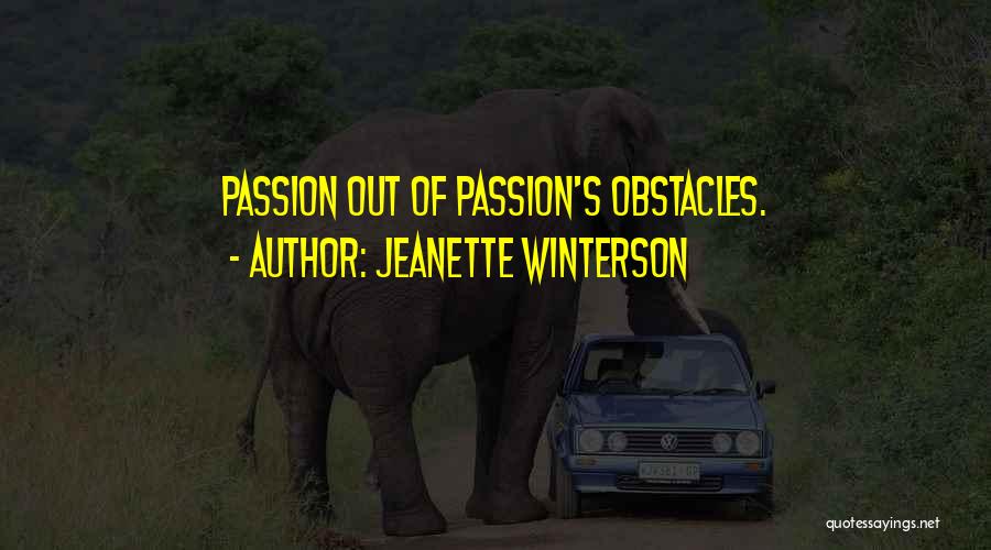 Jeanette Winterson Quotes: Passion Out Of Passion's Obstacles.