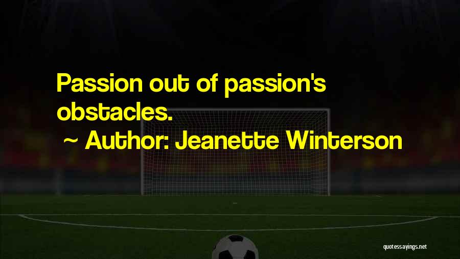 Jeanette Winterson Quotes: Passion Out Of Passion's Obstacles.