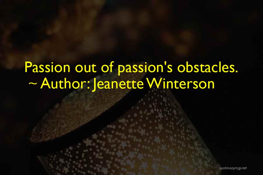 Jeanette Winterson Quotes: Passion Out Of Passion's Obstacles.