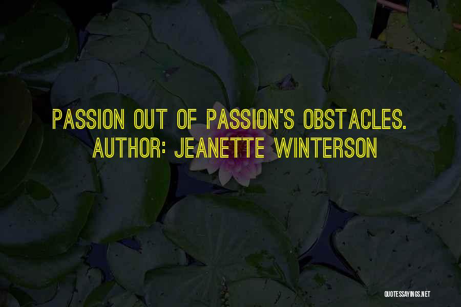 Jeanette Winterson Quotes: Passion Out Of Passion's Obstacles.