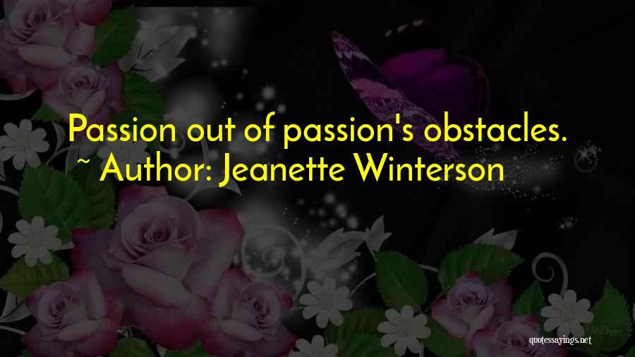 Jeanette Winterson Quotes: Passion Out Of Passion's Obstacles.