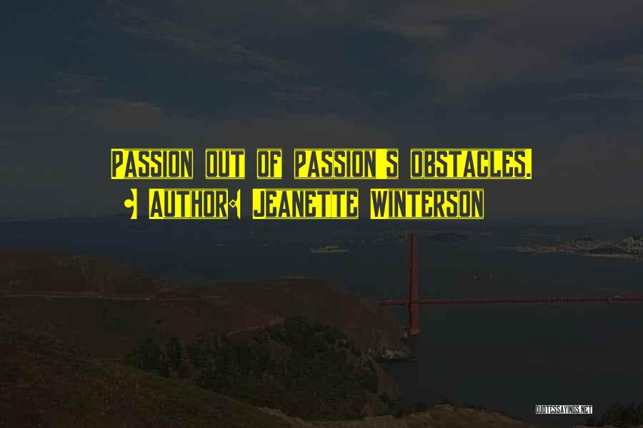 Jeanette Winterson Quotes: Passion Out Of Passion's Obstacles.