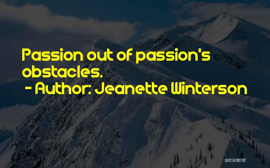 Jeanette Winterson Quotes: Passion Out Of Passion's Obstacles.