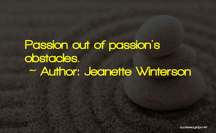 Jeanette Winterson Quotes: Passion Out Of Passion's Obstacles.