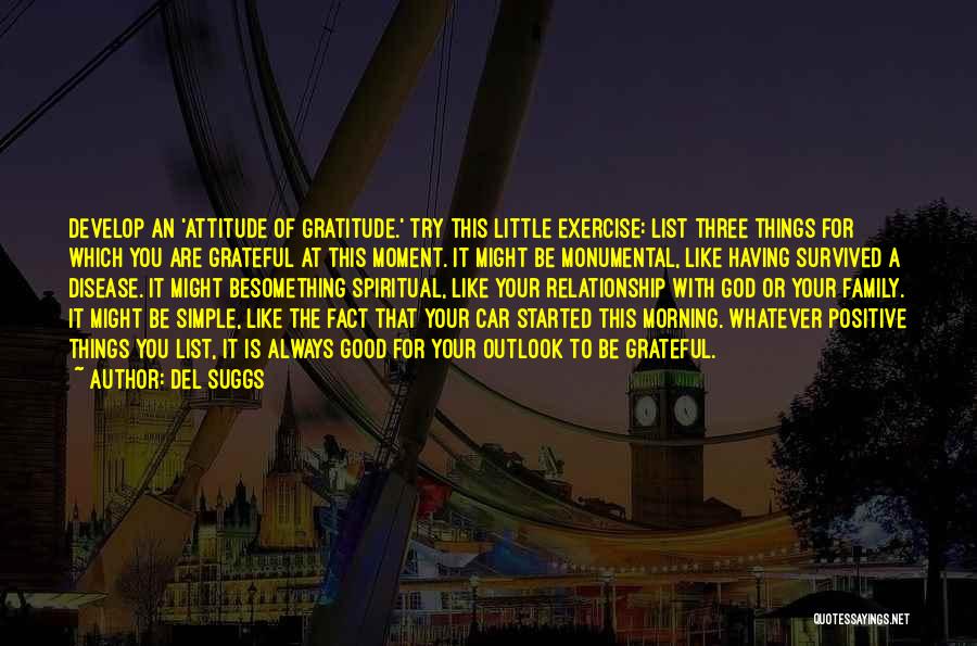 Del Suggs Quotes: Develop An 'attitude Of Gratitude.' Try This Little Exercise: List Three Things For Which You Are Grateful At This Moment.