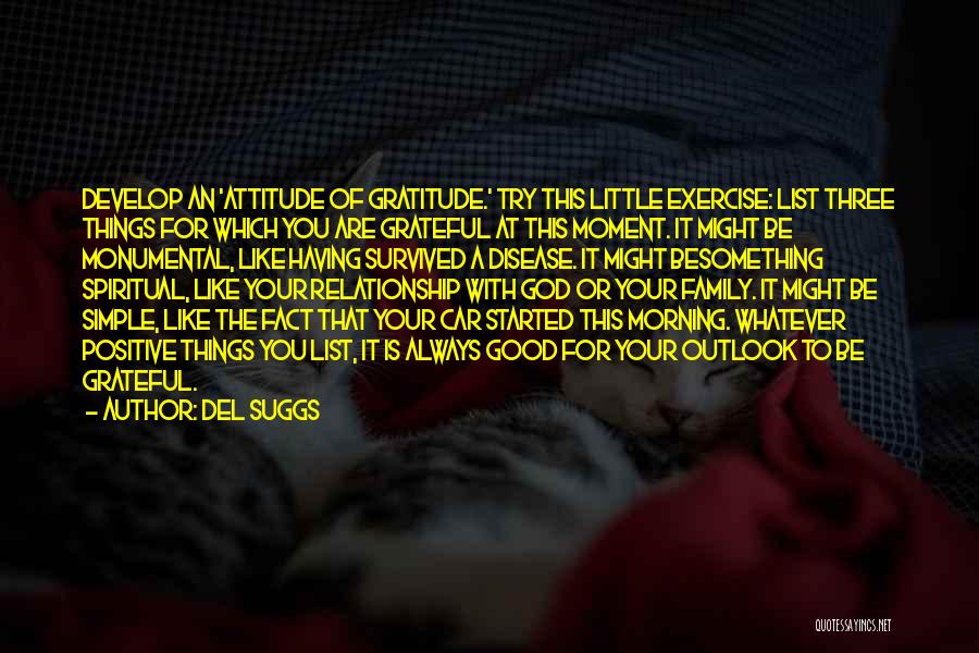 Del Suggs Quotes: Develop An 'attitude Of Gratitude.' Try This Little Exercise: List Three Things For Which You Are Grateful At This Moment.