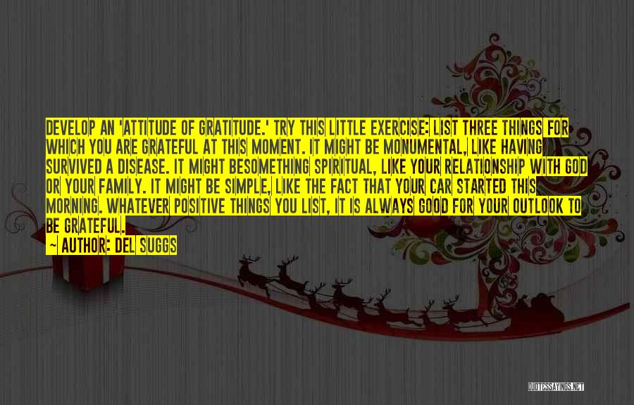 Del Suggs Quotes: Develop An 'attitude Of Gratitude.' Try This Little Exercise: List Three Things For Which You Are Grateful At This Moment.