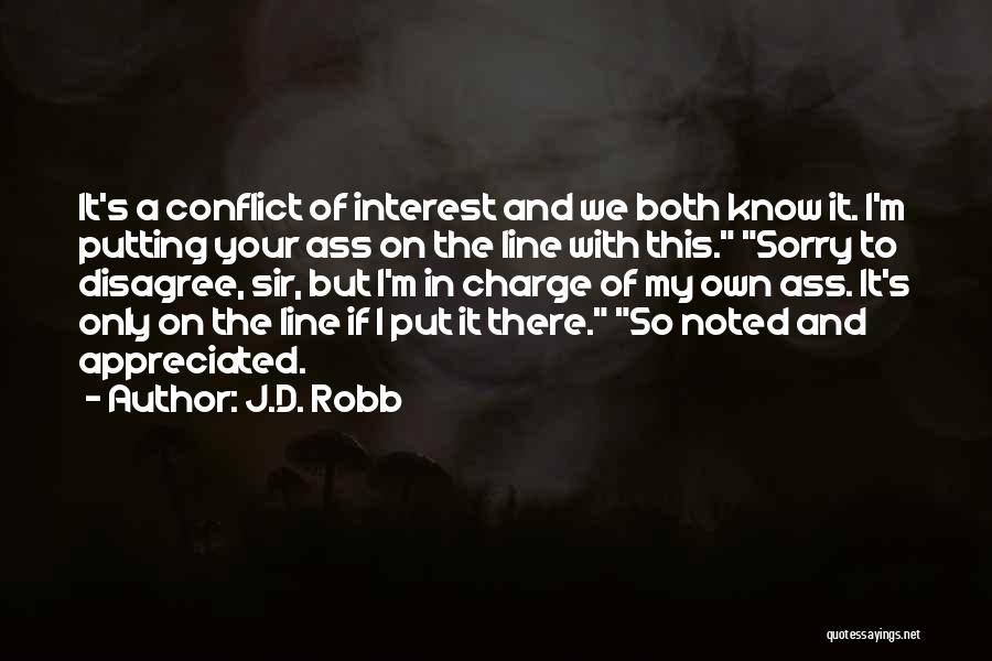 J.D. Robb Quotes: It's A Conflict Of Interest And We Both Know It. I'm Putting Your Ass On The Line With This. Sorry