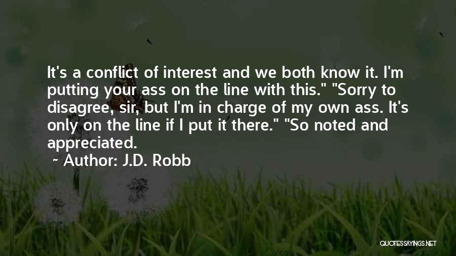 J.D. Robb Quotes: It's A Conflict Of Interest And We Both Know It. I'm Putting Your Ass On The Line With This. Sorry
