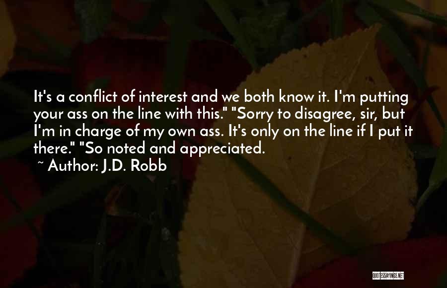 J.D. Robb Quotes: It's A Conflict Of Interest And We Both Know It. I'm Putting Your Ass On The Line With This. Sorry