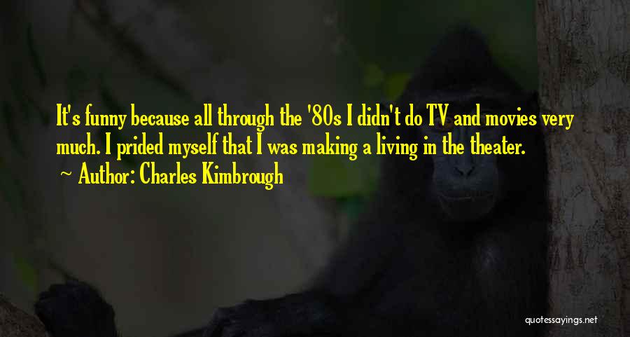 Charles Kimbrough Quotes: It's Funny Because All Through The '80s I Didn't Do Tv And Movies Very Much. I Prided Myself That I
