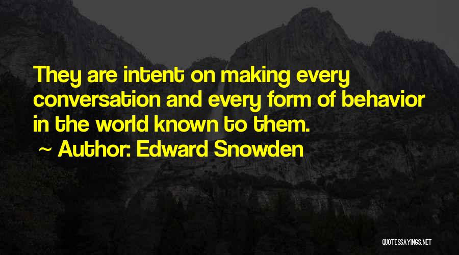 Edward Snowden Quotes: They Are Intent On Making Every Conversation And Every Form Of Behavior In The World Known To Them.