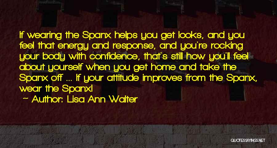 Lisa Ann Walter Quotes: If Wearing The Spanx Helps You Get Looks, And You Feel That Energy And Response, And You're Rocking Your Body