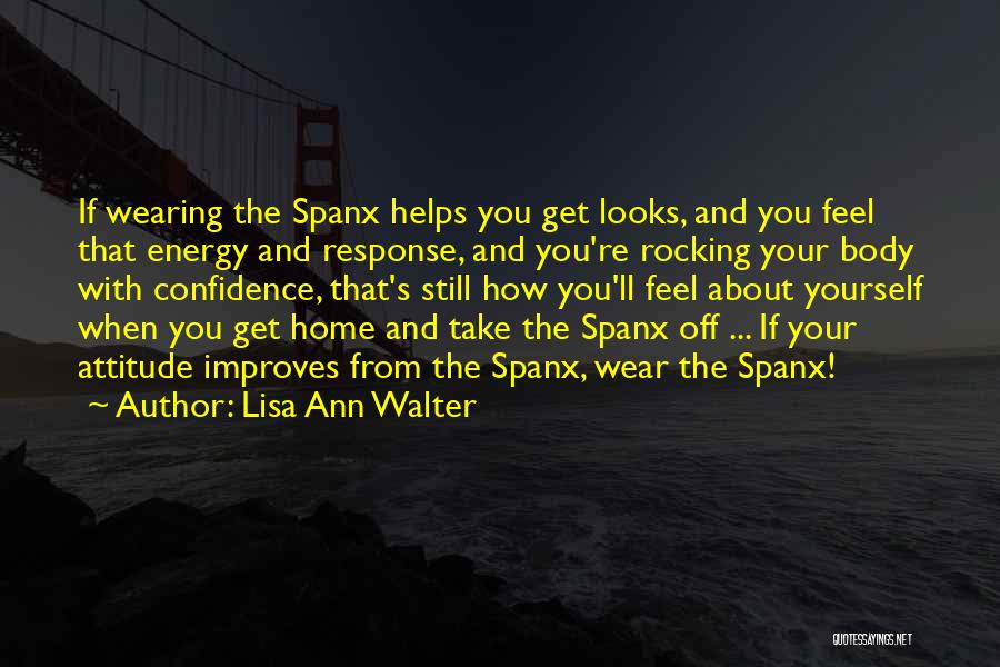 Lisa Ann Walter Quotes: If Wearing The Spanx Helps You Get Looks, And You Feel That Energy And Response, And You're Rocking Your Body