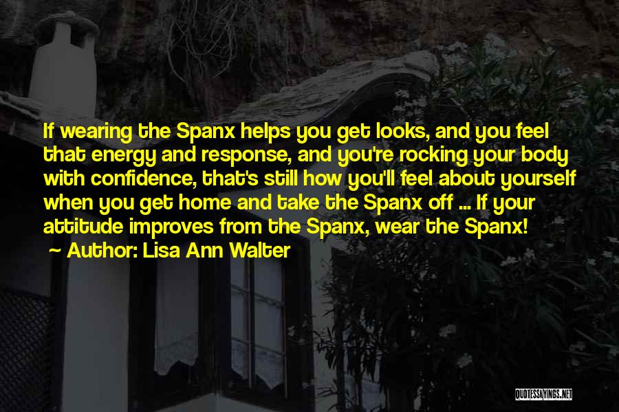 Lisa Ann Walter Quotes: If Wearing The Spanx Helps You Get Looks, And You Feel That Energy And Response, And You're Rocking Your Body
