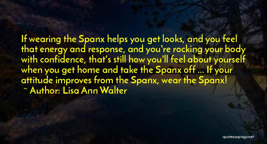 Lisa Ann Walter Quotes: If Wearing The Spanx Helps You Get Looks, And You Feel That Energy And Response, And You're Rocking Your Body