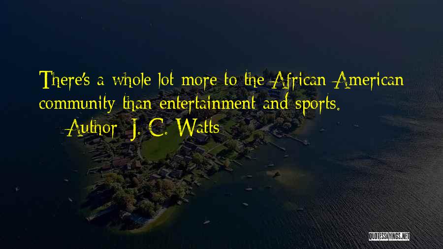 J. C. Watts Quotes: There's A Whole Lot More To The African-american Community Than Entertainment And Sports.