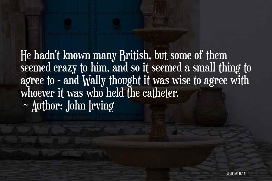 John Irving Quotes: He Hadn't Known Many British, But Some Of Them Seemed Crazy To Him, And So It Seemed A Small Thing