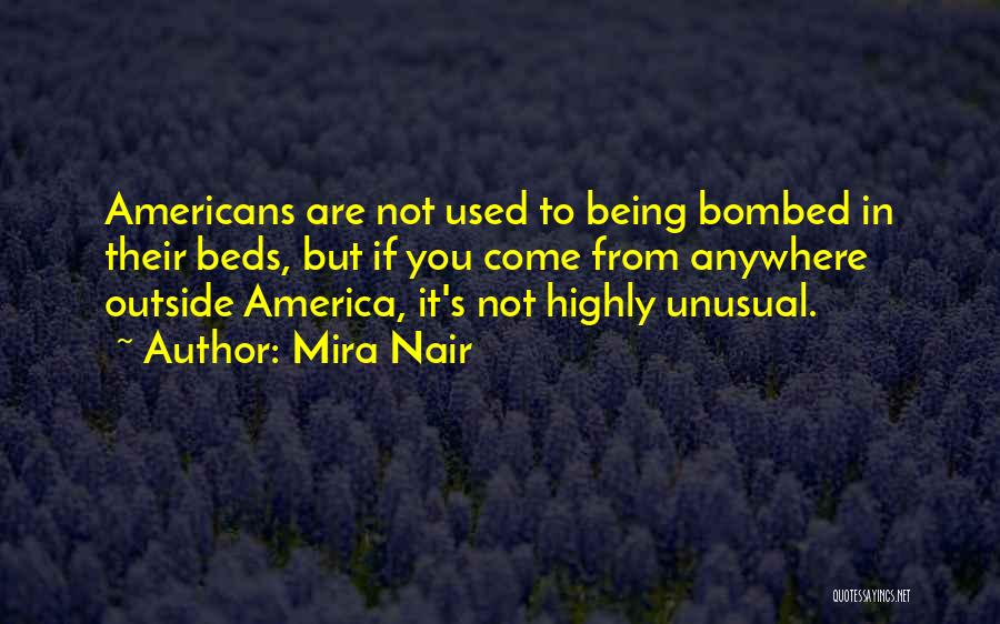 Mira Nair Quotes: Americans Are Not Used To Being Bombed In Their Beds, But If You Come From Anywhere Outside America, It's Not