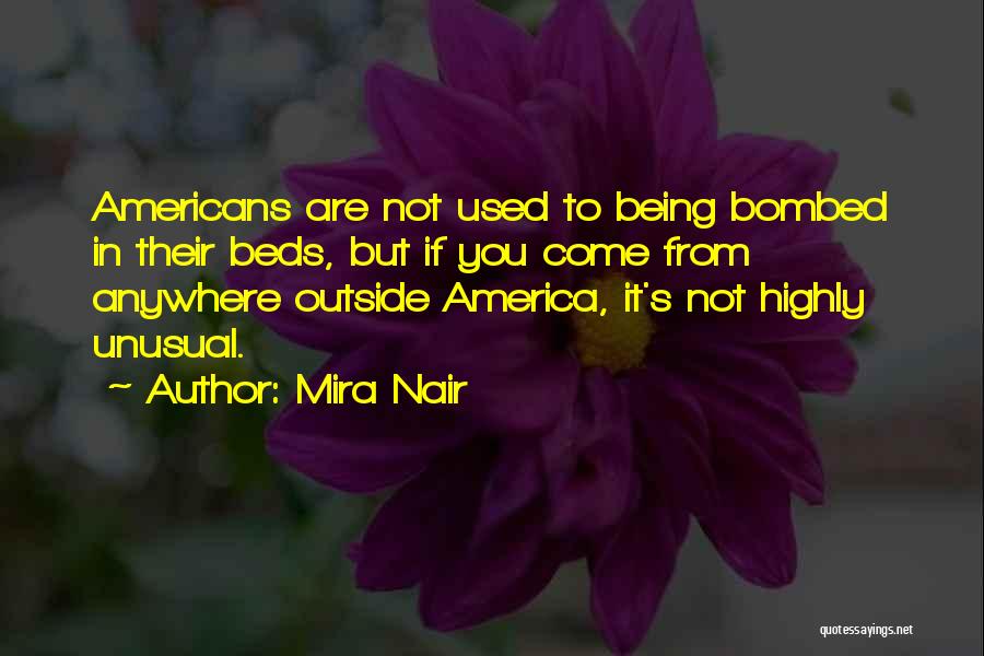 Mira Nair Quotes: Americans Are Not Used To Being Bombed In Their Beds, But If You Come From Anywhere Outside America, It's Not