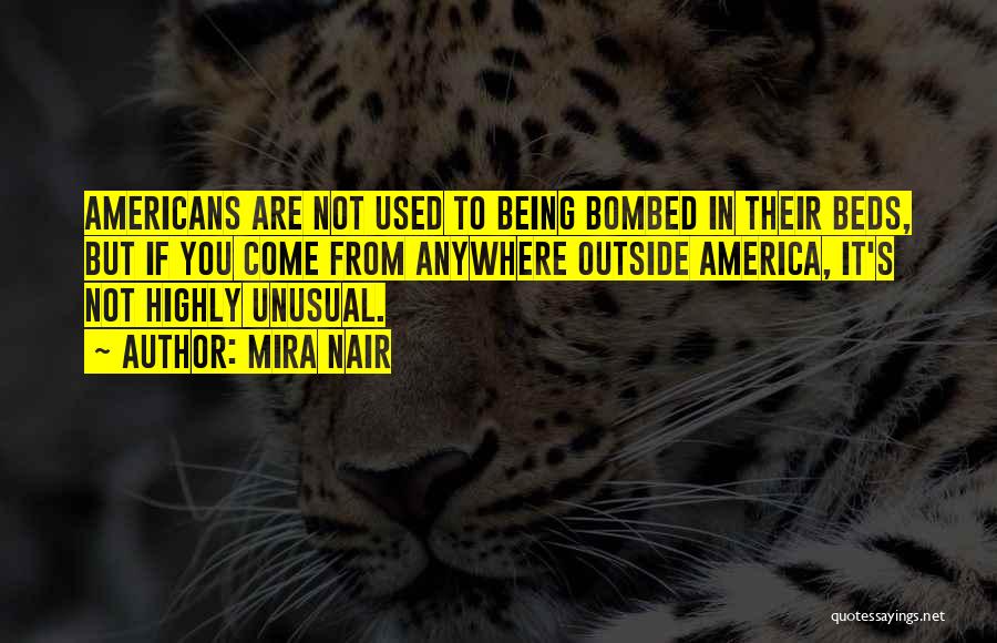 Mira Nair Quotes: Americans Are Not Used To Being Bombed In Their Beds, But If You Come From Anywhere Outside America, It's Not