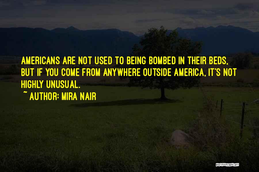 Mira Nair Quotes: Americans Are Not Used To Being Bombed In Their Beds, But If You Come From Anywhere Outside America, It's Not