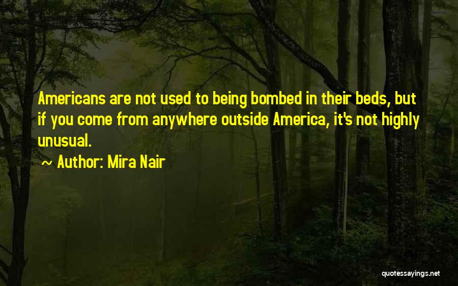 Mira Nair Quotes: Americans Are Not Used To Being Bombed In Their Beds, But If You Come From Anywhere Outside America, It's Not