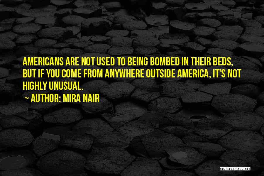 Mira Nair Quotes: Americans Are Not Used To Being Bombed In Their Beds, But If You Come From Anywhere Outside America, It's Not
