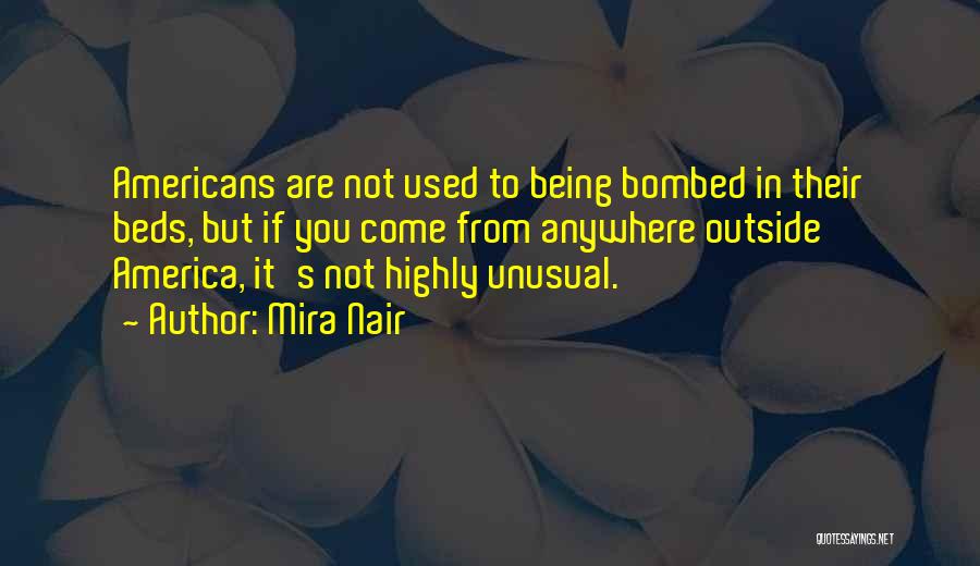 Mira Nair Quotes: Americans Are Not Used To Being Bombed In Their Beds, But If You Come From Anywhere Outside America, It's Not